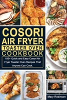 Cosori Air Fryer Toaster Oven Cookbook: 100+ Quick and Easy Cosori Air Fryer Toaster Oven Recipes That Anyone Can Cook. 1802835547 Book Cover