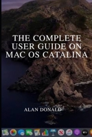 THE COMPLETE USER GUIDE ON MacOS CATALINA: A well-illustrated ultimate user guide on how to use the new MacOS Catalina with full details on its features. 1712985434 Book Cover
