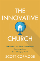 The Innovative Church: How Leaders and Their Congregations Can Adapt in an Ever-Changing World 1540962261 Book Cover