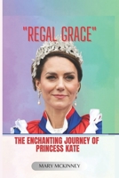 REGAL GRACE: THE ENCHANTING JOURNEY OF PRINCESS KATE B0CFZGXDLR Book Cover