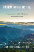 American Imperial Pastoral: The Architecture of US Colonialism in the Philippines 022641776X Book Cover