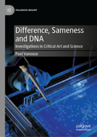 Difference, Sameness and DNA in Art: Investigations in Critical Art and Science (Palgrave BioArt) 3031470729 Book Cover