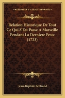 Relation Historique De Tout Ce Qui S'Est Passe A Marseille Pendant La Derniere Peste (1723) 1165812568 Book Cover