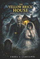 The Yellow Brick House: Where the Dead Still Speak B0H2VKYFWC Book Cover