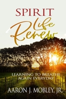 Spirit Life Renew: Learning to Breathe Again Everyday 1494418215 Book Cover
