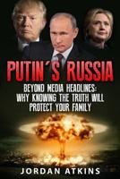 Putin's Russia: Beyond Media Headlines: Why Knowing the Truth Will Protect Your Family 1537478575 Book Cover