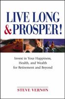 Live Long and Prosper: Invest in Your Happiness, Health and Wealth for Retirement and Beyond 0471683442 Book Cover