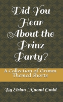 Did You Hear About the Prinz Party?: A Collection of Grimm Themed Shorts 1697806791 Book Cover