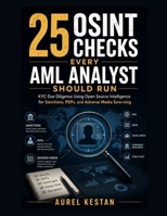 25 OSINT Checks Every AML Analyst Should Run : KYC Due Diligence Using Open Source Intelligence for Sanctions, PEPs, and Adverse Media Screening B0HB49TVQM Book Cover