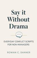 Say It Without Drama: Everyday Conflict Scripts for Non-Managers B0G3QHLCC3 Book Cover