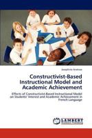 Constructivist-Based Instructional Model and Academic Achievement: Effects of Constructivist-Based Instructional Model on Students’ Interest and Academic Achievement in French Language 3848449153 Book Cover