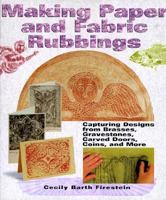 Making Paper & Fabric Rubbings: Capturing Designs from Brasses, Gravestones, Carved Doors, Coins & More 1579901042 Book Cover