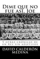 Dime Que No Fue Asi, Joe: Y Otras Cronicas de Un Rey Sin Adjetivos 1494965771 Book Cover