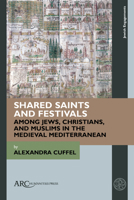 Shared Saints and Festivals Among Jews, Christians, and Muslims in the Medieval Mediterranean (Jewish Engagements) 1802701680 Book Cover