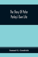 Peter Parley's Own Story: From the Personal Narrative of the Late Samuel G. Goodrich 1983935875 Book Cover