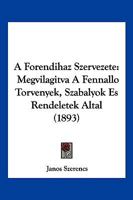A Forendihaz Szervezete: Megvilagitva A Fennallo Torvenyek, Szabalyok Es Rendeletek Altal (1893) 1161010289 Book Cover