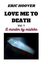 Love Me to Death: A murder by mistake B0BBZSYDN8 Book Cover
