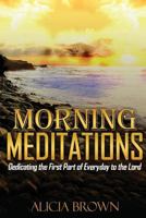 Morning Meditations: Dedicating the First Part of Everyday to the Lord 1541009959 Book Cover