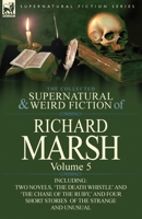 The Collected Supernatural and Weird Fiction of Richard Marsh: Volume 5-Including Two Novels, 'The Death Whistle' and 'The Chase of the Ruby, ' and Fo 0857068539 Book Cover