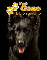 Il mio cane Libro sanitario: Pastore Tedesco Nero - 109 Pagine - Dimensioni 22cm x 28cm - Quaderno da compilare per le vaccinazioni, visite veterinarie, diario eccetera per i proprietari di cani - Lib 1711761087 Book Cover