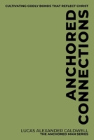 Anchored Connections: Cultivating Godly Bonds That Reflect Christ (The Anchored Man Series) B0FCC88RLF Book Cover