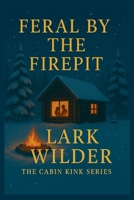 Feral by the Firepit: When Silence Meets Sparks in the Wild (The Cabin Kink Series) B0FHFVXJCJ Book Cover