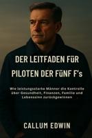 Der Leitfaden für Piloten der Fünf F’s: Wie leistungsstarke Männer die Kontrolle über Gesundheit, Finanzen, Familie und Lebenssinn zurückgewinnen (German Edition) B0GLFYQZXS Book Cover