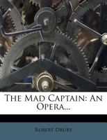 The Mad Captain: An Opera... 1247515818 Book Cover
