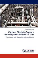 Carbon Dioxide Capture from Upstream Natural Gas: Potentials of Ionic Liquids (ILs) as Green Solvents 3846531359 Book Cover