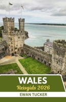 Reisgids Wales 2026: Waar legendes ademen en landschappen zingen (Dutch Edition) B0FXQN84SP Book Cover