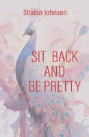 Sit Back and Be Pretty: The Guideline to Transformation B0DWHBZR42 Book Cover