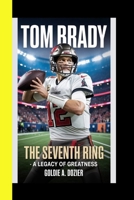 TOM BRADY: The Seventh Ring - A Legacy Of Greatness B0FTM19S1H Book Cover