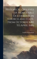 Historical Observes of Memorable Occurrents in Church and State, From October 1680 to April 1686 1019814500 Book Cover