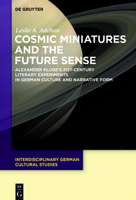 Cosmic Miniatures and the Future Sense: Alexander Kluge's 21st-Century Literary Experiments in German Culture and Narrative Form 3110523841 Book Cover