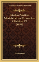 Estudios Practicos Administrativos, Economicos Y Politicos V2 (1855) 1168458455 Book Cover