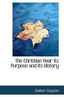 The Christian Year Its Purpose and Its History 1017298246 Book Cover