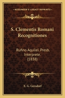 S. Clementis Romani Recognitiones: Rufino Aquilei. Presb. Interprete. 1164957112 Book Cover