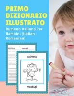 Primo Dizionario Illustrato Rumeno Italiano Per Bambini (Italian - Romanian): Prime parole bilingue libro tascabile. Esercizi prima elementare, junior, scuola primaria. Flashcards sono una risorsa uti 1074285980 Book Cover