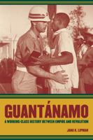 Guantánamo: A Working-Class History between Empire and Revolution 0520255402 Book Cover