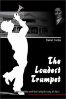 The Loudest Trumpet: Buddy Bolden and the Early History of Jazz 1583486070 Book Cover