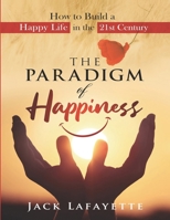 The Paradigm of Happiness: How to Build a Happy Life in The 21st Century B0BM47RC36 Book Cover