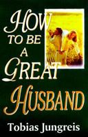 How to Be a Great Husband 1563841207 Book Cover