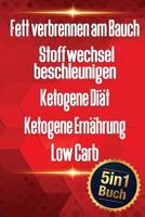Fett verbrennen am Bauch | Stoffwechsel beschleunigen | Ketogene Diät | Ketogene Ernährung | Low Carb: 3 kg in 3 Tagen abnehmen ohne Hunger (5in1 Buch) 1790801788 Book Cover