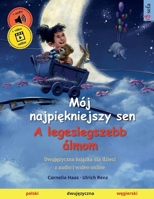 Mój najpiekniejszy sen - A legeslegszebb álmom (polski - wegierski): Dwujezyczna ksiazka dla dzieci, z audio i wideo online (Polish Edition) 3739947403 Book Cover
