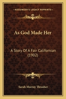 As God Made Her: A Story Of A Fair Californian 1177829029 Book Cover