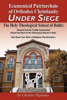 Ecumenical Patriarchate of Orthodox Christianity Under Siege: The Holy Theological School of Halki 1452820260 Book Cover