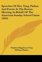 Speeches Of The Rev. Drs. Tyng, Parker, And Everts At The Boston Meeting In Behalf Of The American Sunday-school Union, May 29, 1844... 1010974912 Book Cover