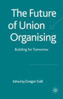The Future of Union Organizing: Building for Tomorrow 134930798X Book Cover