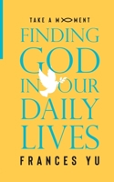 Take a Moment: Finding God in Our Daily Lives B08GFSYK9J Book Cover