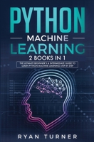 Python Machine Learning : 2 Books in 1 - the Ultimate Beginner's and Intermediate Guide to Learn Python Machine Learning Step by Step Using Scikit-Learn and Tensorflow 1647710219 Book Cover